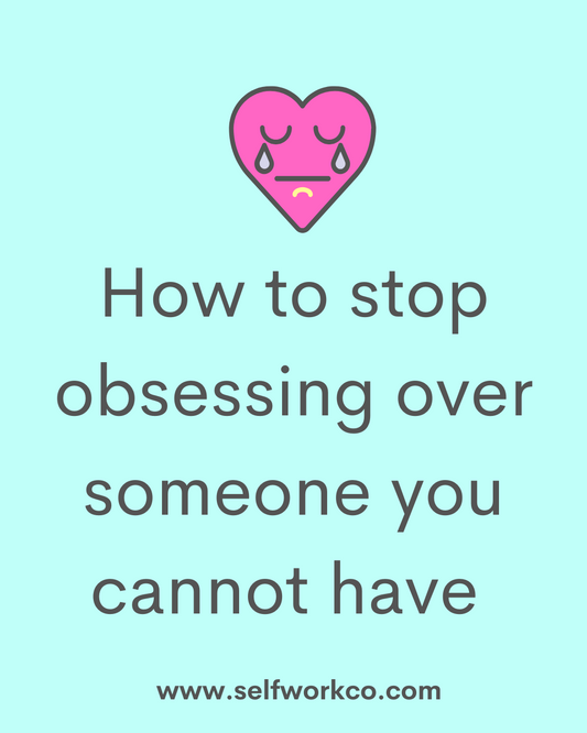 How to stop obsessing over someone you cannot have